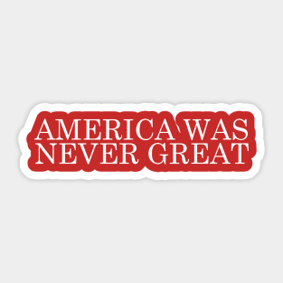 America Was Never Great - MAGA Parody Design Sticker